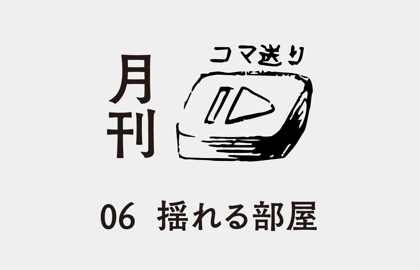 月刊コマ送り06 揺れる部屋 アポロシアター